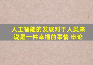 人工智能的发展对于人类来说是一件幸福的事情 申论